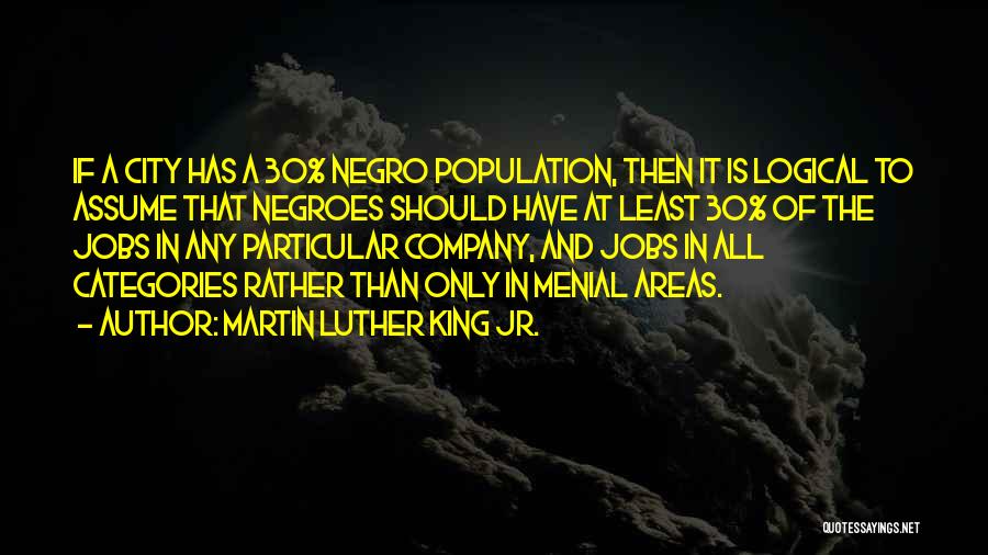 Martin Luther King Jr. Quotes: If A City Has A 30% Negro Population, Then It Is Logical To Assume That Negroes Should Have At Least
