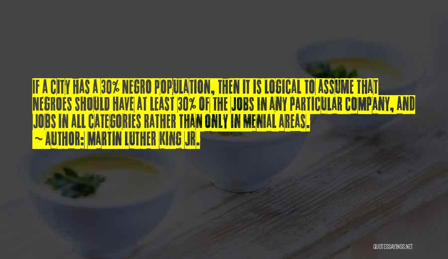 Martin Luther King Jr. Quotes: If A City Has A 30% Negro Population, Then It Is Logical To Assume That Negroes Should Have At Least