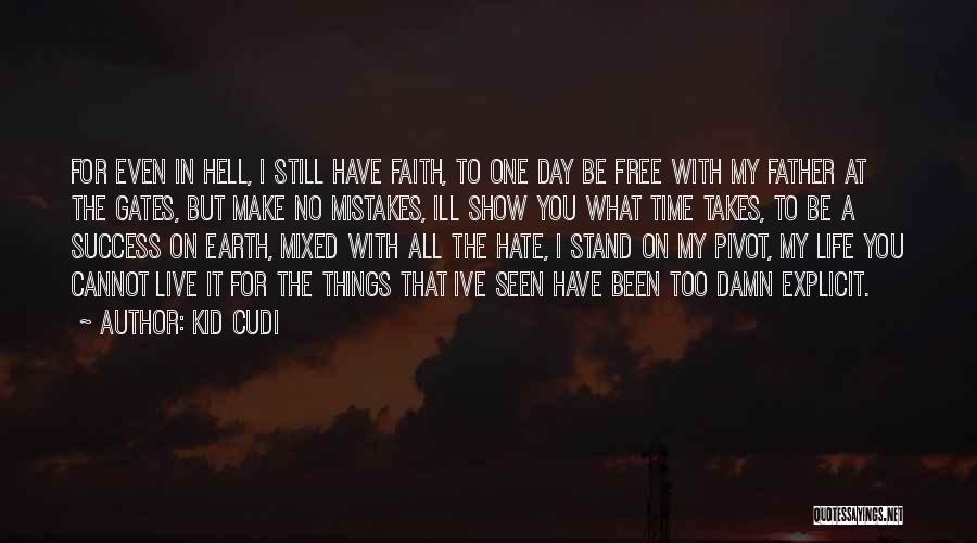 Kid Cudi Quotes: For Even In Hell, I Still Have Faith, To One Day Be Free With My Father At The Gates, But
