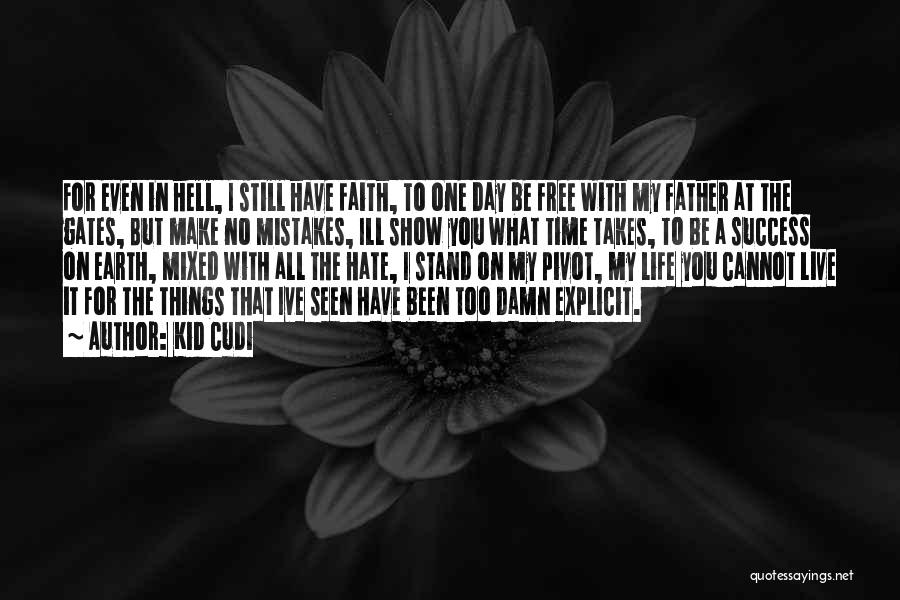 Kid Cudi Quotes: For Even In Hell, I Still Have Faith, To One Day Be Free With My Father At The Gates, But