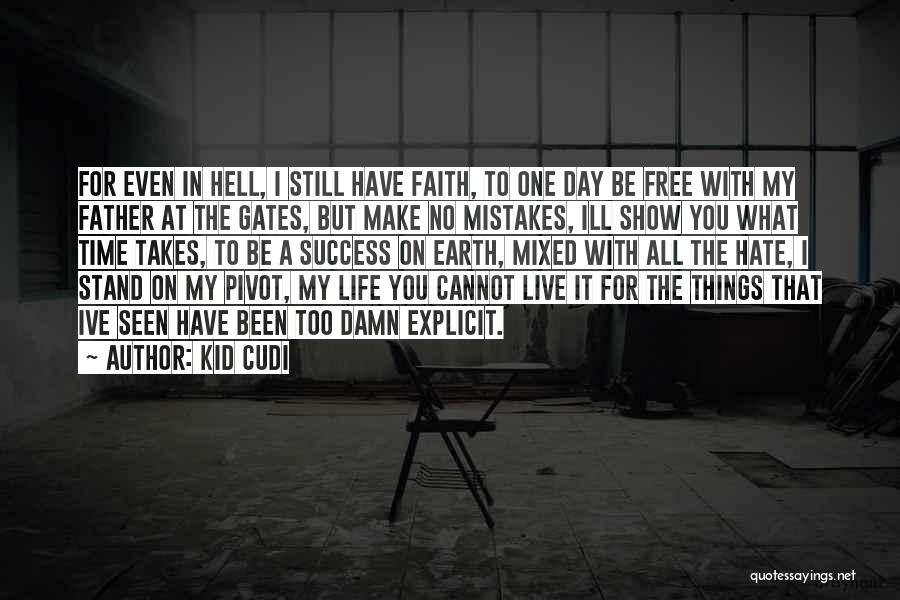 Kid Cudi Quotes: For Even In Hell, I Still Have Faith, To One Day Be Free With My Father At The Gates, But