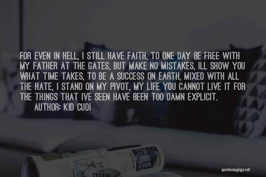 Kid Cudi Quotes: For Even In Hell, I Still Have Faith, To One Day Be Free With My Father At The Gates, But