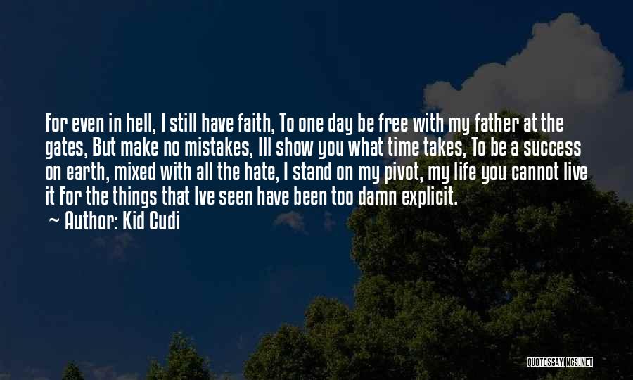 Kid Cudi Quotes: For Even In Hell, I Still Have Faith, To One Day Be Free With My Father At The Gates, But