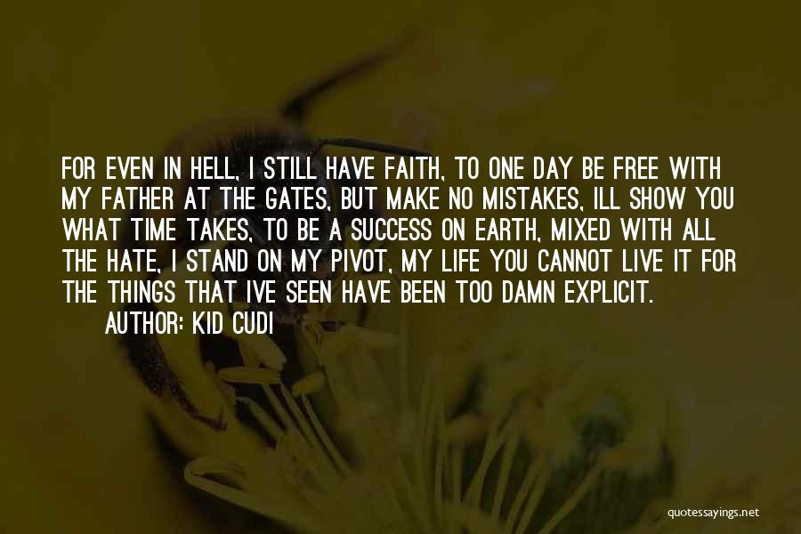 Kid Cudi Quotes: For Even In Hell, I Still Have Faith, To One Day Be Free With My Father At The Gates, But