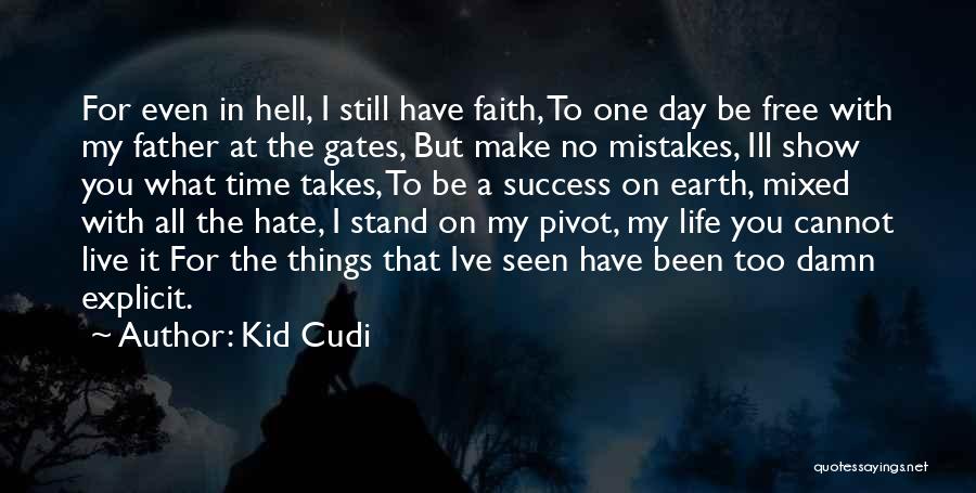 Kid Cudi Quotes: For Even In Hell, I Still Have Faith, To One Day Be Free With My Father At The Gates, But