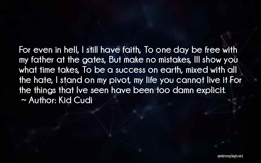 Kid Cudi Quotes: For Even In Hell, I Still Have Faith, To One Day Be Free With My Father At The Gates, But