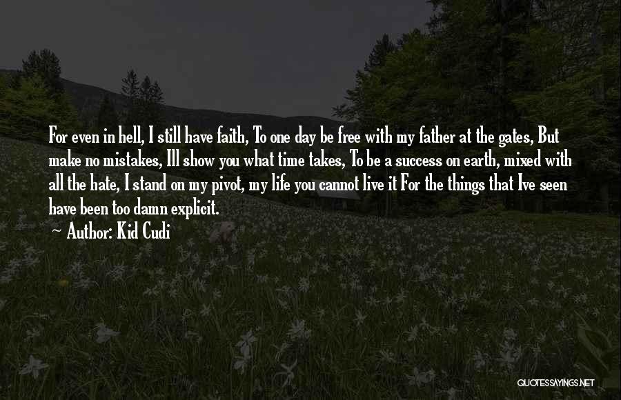 Kid Cudi Quotes: For Even In Hell, I Still Have Faith, To One Day Be Free With My Father At The Gates, But