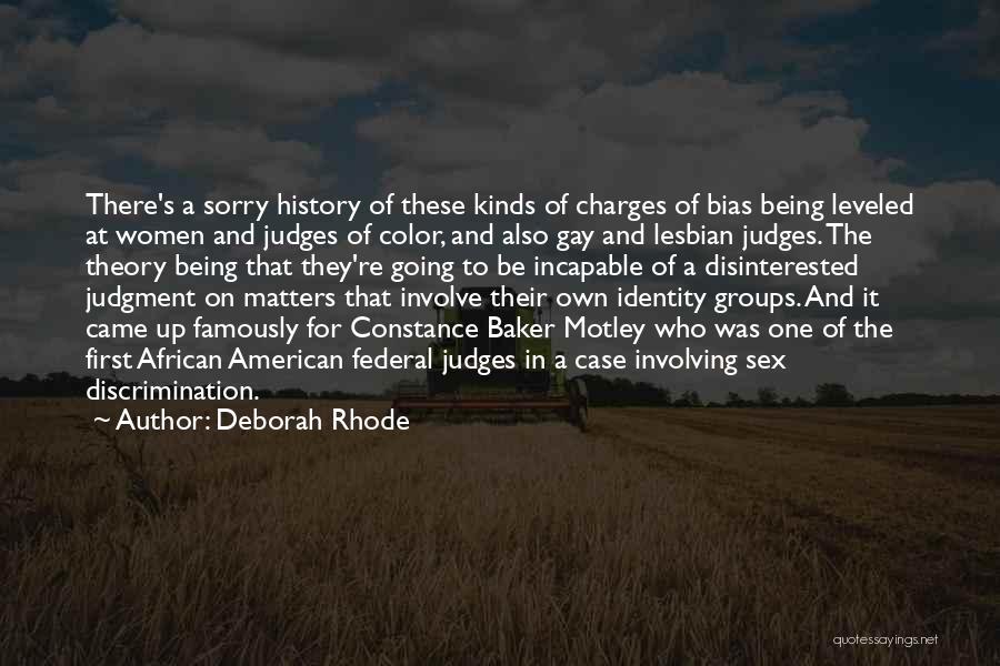 Deborah Rhode Quotes: There's A Sorry History Of These Kinds Of Charges Of Bias Being Leveled At Women And Judges Of Color, And