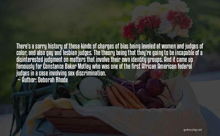 Deborah Rhode Quotes: There's A Sorry History Of These Kinds Of Charges Of Bias Being Leveled At Women And Judges Of Color, And