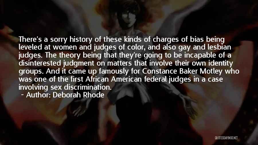 Deborah Rhode Quotes: There's A Sorry History Of These Kinds Of Charges Of Bias Being Leveled At Women And Judges Of Color, And