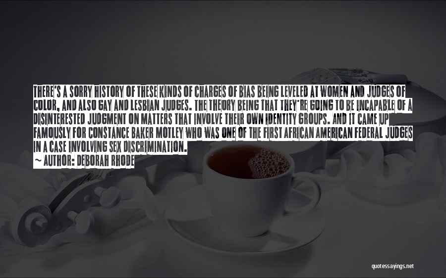 Deborah Rhode Quotes: There's A Sorry History Of These Kinds Of Charges Of Bias Being Leveled At Women And Judges Of Color, And