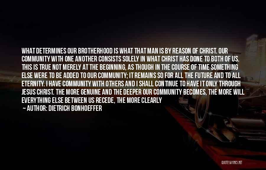 Dietrich Bonhoeffer Quotes: What Determines Our Brotherhood Is What That Man Is By Reason Of Christ. Our Community With One Another Consists Solely