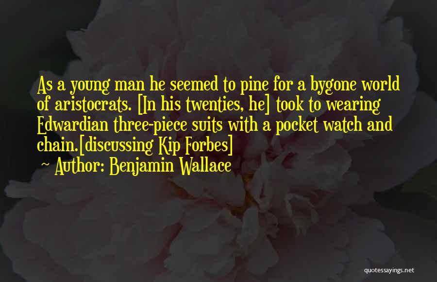 Benjamin Wallace Quotes: As A Young Man He Seemed To Pine For A Bygone World Of Aristocrats. [in His Twenties, He] Took To