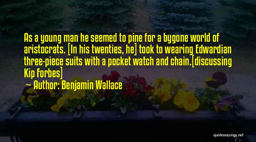 Benjamin Wallace Quotes: As A Young Man He Seemed To Pine For A Bygone World Of Aristocrats. [in His Twenties, He] Took To