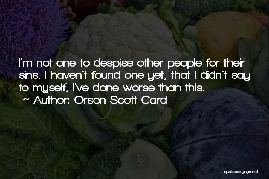 Orson Scott Card Quotes: I'm Not One To Despise Other People For Their Sins. I Haven't Found One Yet, That I Didn't Say To