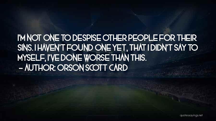 Orson Scott Card Quotes: I'm Not One To Despise Other People For Their Sins. I Haven't Found One Yet, That I Didn't Say To