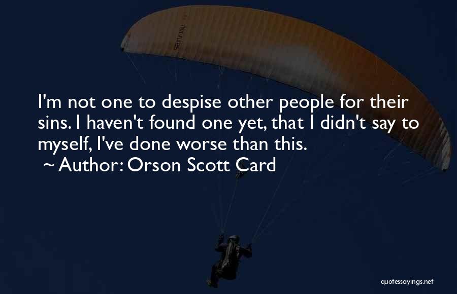 Orson Scott Card Quotes: I'm Not One To Despise Other People For Their Sins. I Haven't Found One Yet, That I Didn't Say To