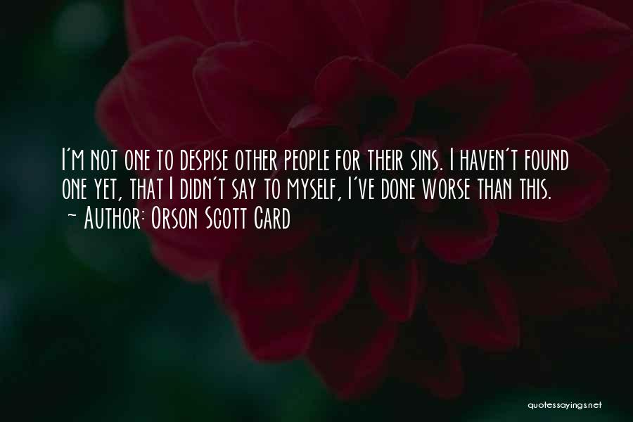 Orson Scott Card Quotes: I'm Not One To Despise Other People For Their Sins. I Haven't Found One Yet, That I Didn't Say To