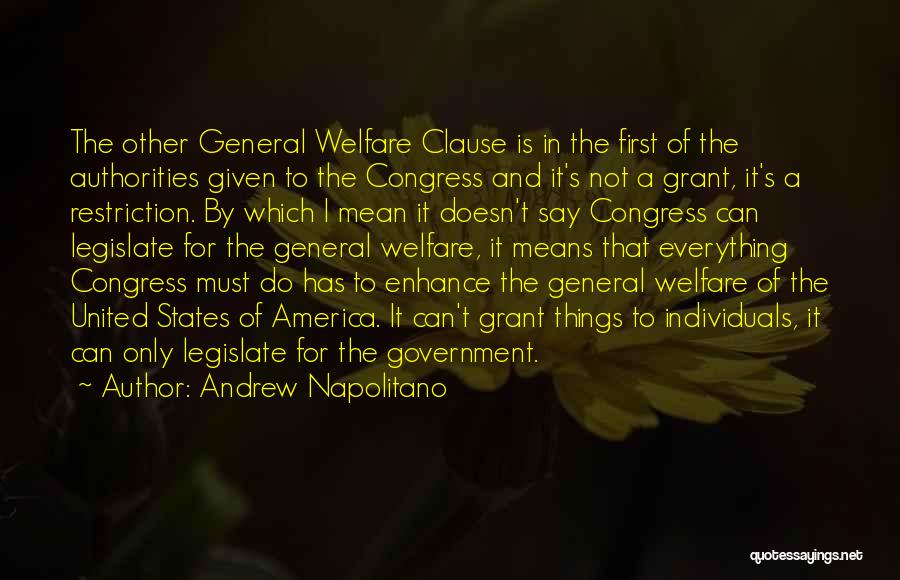 Andrew Napolitano Quotes: The Other General Welfare Clause Is In The First Of The Authorities Given To The Congress And It's Not A