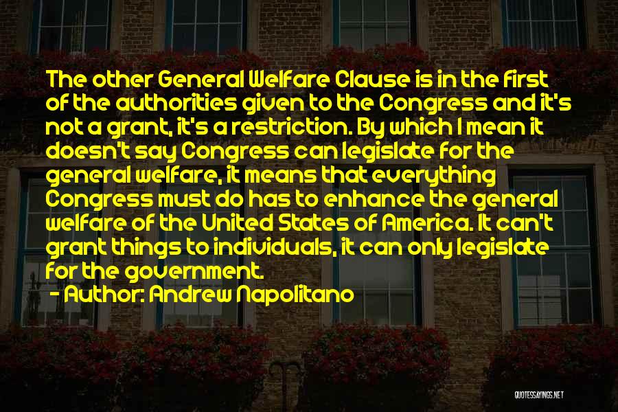 Andrew Napolitano Quotes: The Other General Welfare Clause Is In The First Of The Authorities Given To The Congress And It's Not A