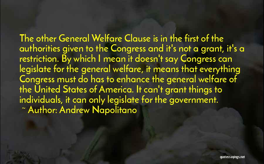 Andrew Napolitano Quotes: The Other General Welfare Clause Is In The First Of The Authorities Given To The Congress And It's Not A