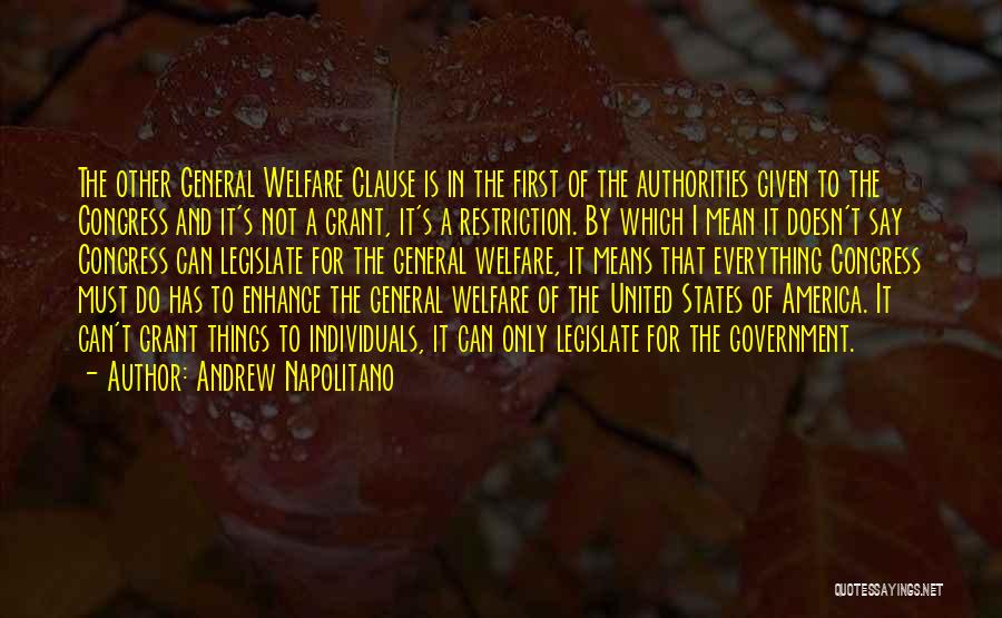 Andrew Napolitano Quotes: The Other General Welfare Clause Is In The First Of The Authorities Given To The Congress And It's Not A