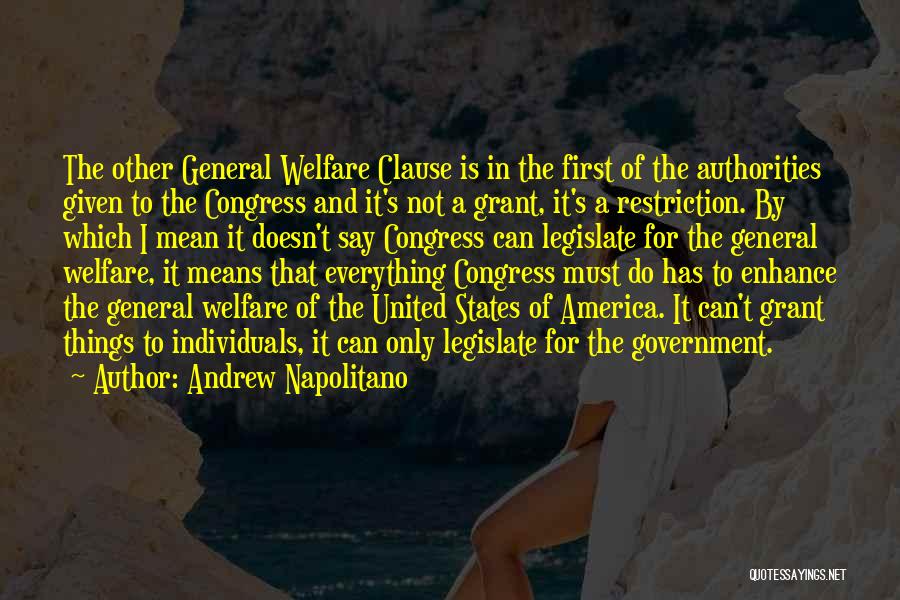 Andrew Napolitano Quotes: The Other General Welfare Clause Is In The First Of The Authorities Given To The Congress And It's Not A