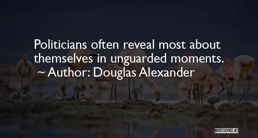 Douglas Alexander Quotes: Politicians Often Reveal Most About Themselves In Unguarded Moments.
