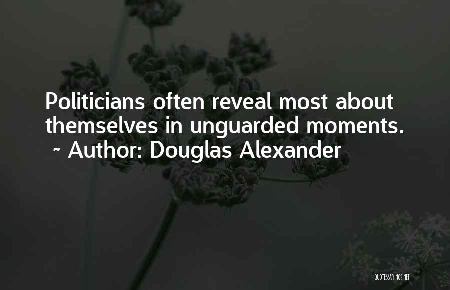Douglas Alexander Quotes: Politicians Often Reveal Most About Themselves In Unguarded Moments.
