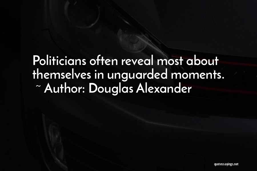 Douglas Alexander Quotes: Politicians Often Reveal Most About Themselves In Unguarded Moments.