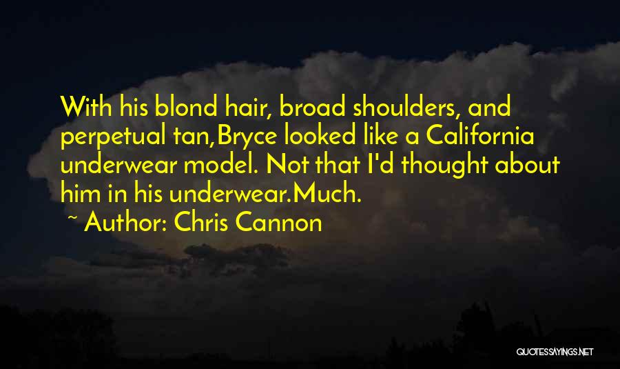 Chris Cannon Quotes: With His Blond Hair, Broad Shoulders, And Perpetual Tan,bryce Looked Like A California Underwear Model. Not That I'd Thought About