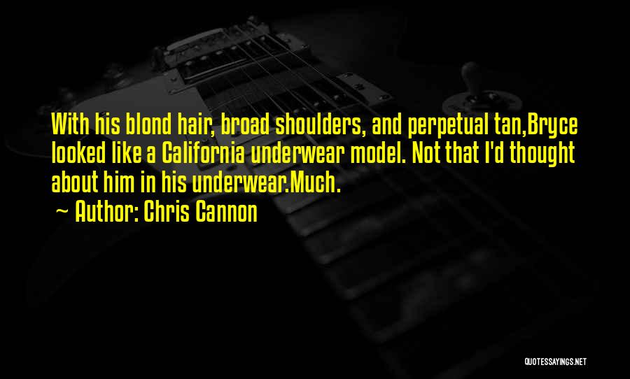 Chris Cannon Quotes: With His Blond Hair, Broad Shoulders, And Perpetual Tan,bryce Looked Like A California Underwear Model. Not That I'd Thought About