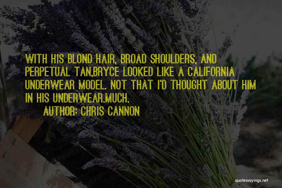 Chris Cannon Quotes: With His Blond Hair, Broad Shoulders, And Perpetual Tan,bryce Looked Like A California Underwear Model. Not That I'd Thought About