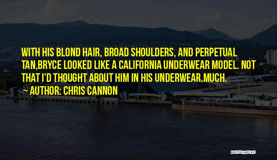 Chris Cannon Quotes: With His Blond Hair, Broad Shoulders, And Perpetual Tan,bryce Looked Like A California Underwear Model. Not That I'd Thought About