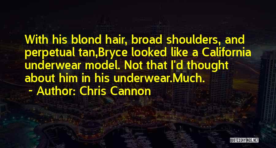 Chris Cannon Quotes: With His Blond Hair, Broad Shoulders, And Perpetual Tan,bryce Looked Like A California Underwear Model. Not That I'd Thought About