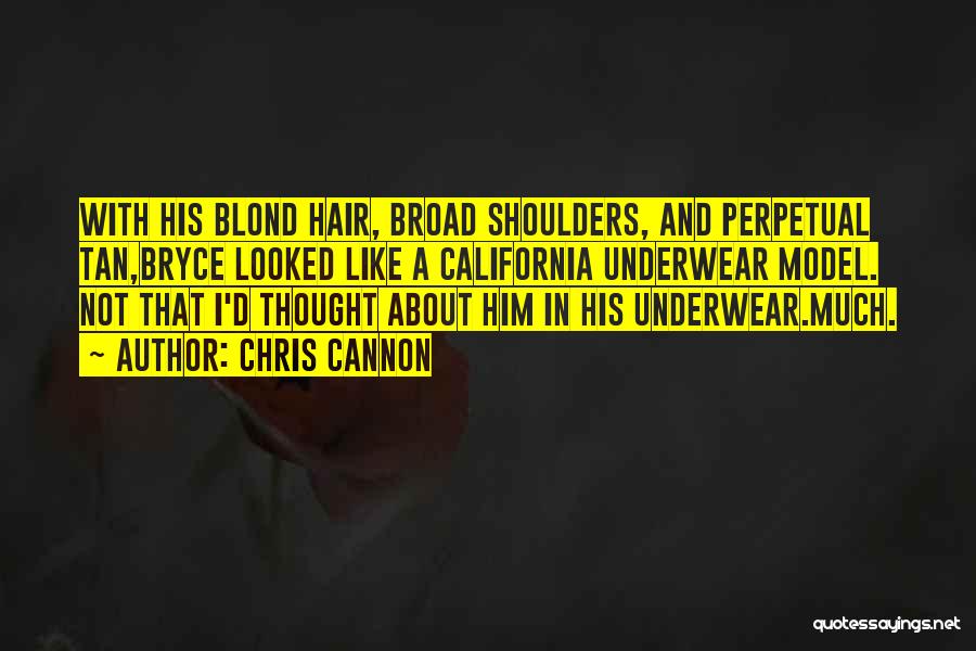 Chris Cannon Quotes: With His Blond Hair, Broad Shoulders, And Perpetual Tan,bryce Looked Like A California Underwear Model. Not That I'd Thought About