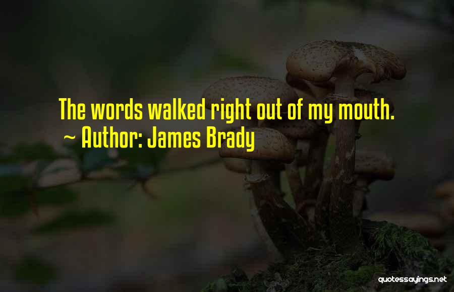 James Brady Quotes: The Words Walked Right Out Of My Mouth.