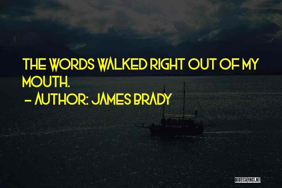 James Brady Quotes: The Words Walked Right Out Of My Mouth.