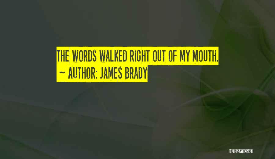 James Brady Quotes: The Words Walked Right Out Of My Mouth.
