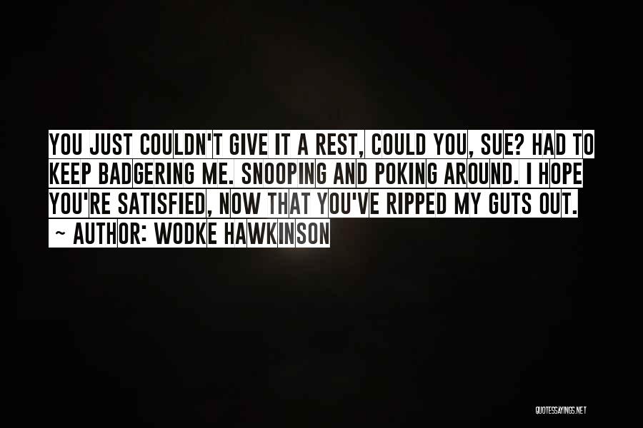 Wodke Hawkinson Quotes: You Just Couldn't Give It A Rest, Could You, Sue? Had To Keep Badgering Me. Snooping And Poking Around. I