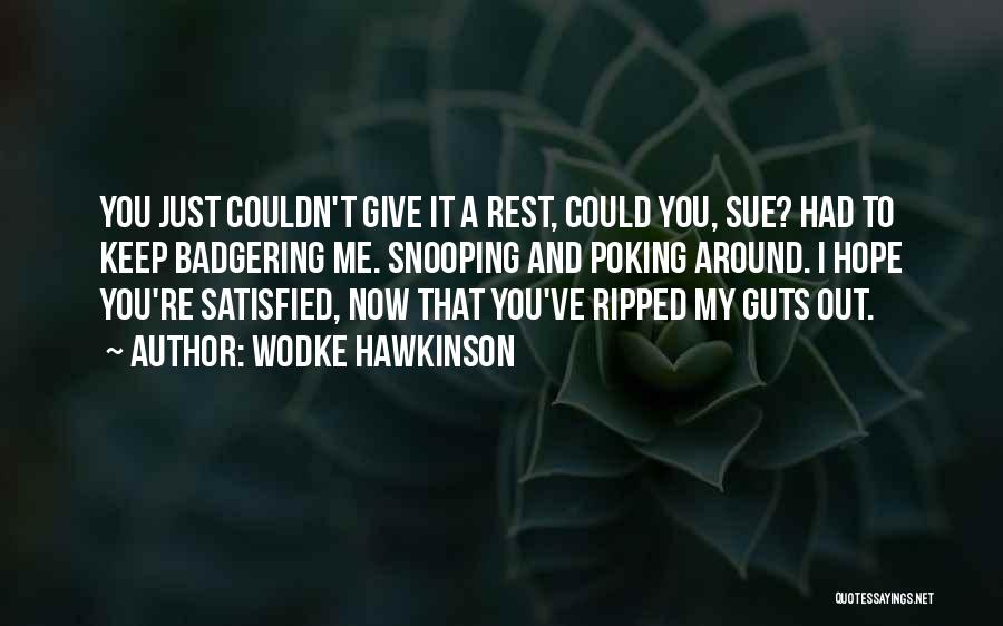 Wodke Hawkinson Quotes: You Just Couldn't Give It A Rest, Could You, Sue? Had To Keep Badgering Me. Snooping And Poking Around. I