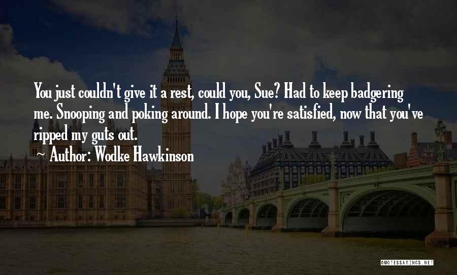 Wodke Hawkinson Quotes: You Just Couldn't Give It A Rest, Could You, Sue? Had To Keep Badgering Me. Snooping And Poking Around. I