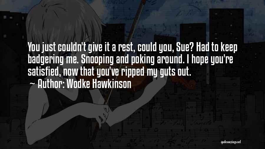 Wodke Hawkinson Quotes: You Just Couldn't Give It A Rest, Could You, Sue? Had To Keep Badgering Me. Snooping And Poking Around. I