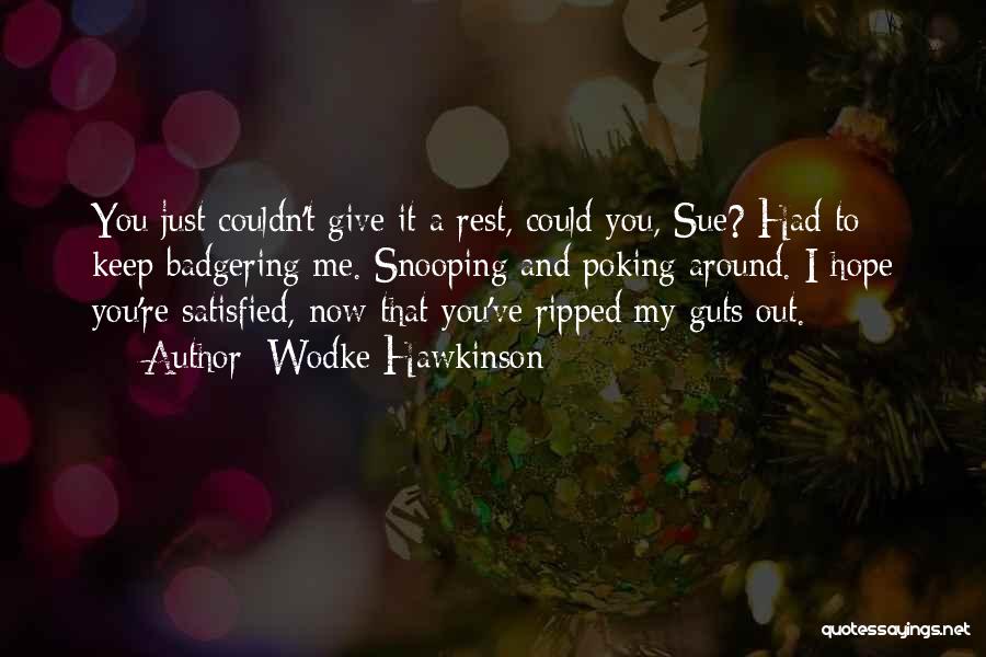 Wodke Hawkinson Quotes: You Just Couldn't Give It A Rest, Could You, Sue? Had To Keep Badgering Me. Snooping And Poking Around. I