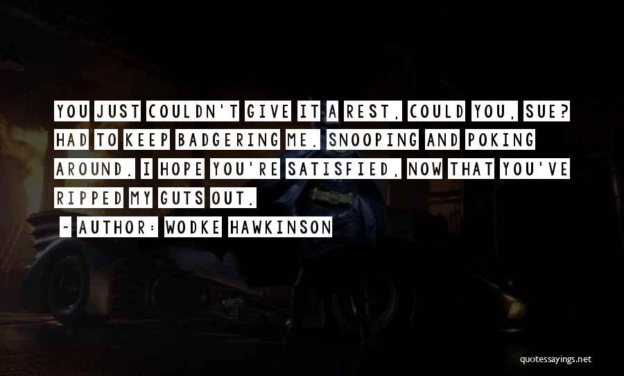 Wodke Hawkinson Quotes: You Just Couldn't Give It A Rest, Could You, Sue? Had To Keep Badgering Me. Snooping And Poking Around. I