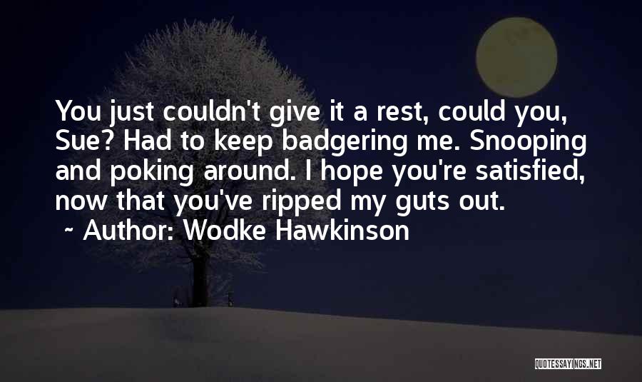 Wodke Hawkinson Quotes: You Just Couldn't Give It A Rest, Could You, Sue? Had To Keep Badgering Me. Snooping And Poking Around. I