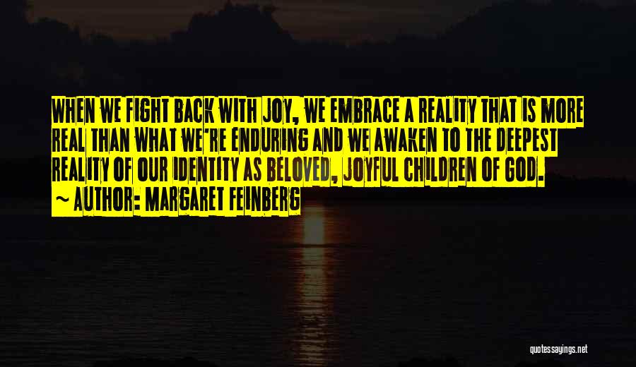 Margaret Feinberg Quotes: When We Fight Back With Joy, We Embrace A Reality That Is More Real Than What We're Enduring And We