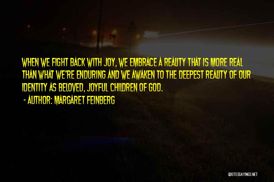 Margaret Feinberg Quotes: When We Fight Back With Joy, We Embrace A Reality That Is More Real Than What We're Enduring And We