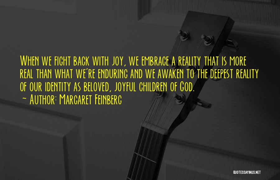 Margaret Feinberg Quotes: When We Fight Back With Joy, We Embrace A Reality That Is More Real Than What We're Enduring And We