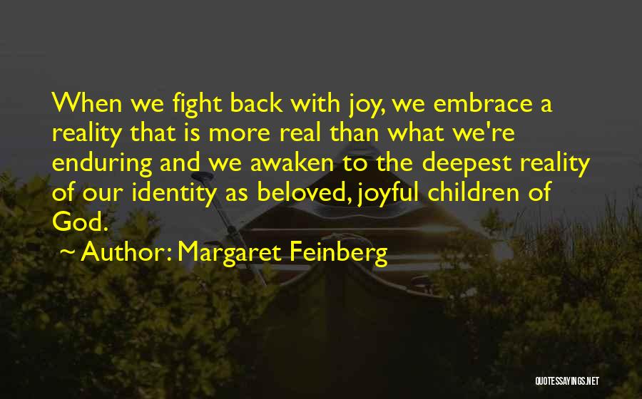 Margaret Feinberg Quotes: When We Fight Back With Joy, We Embrace A Reality That Is More Real Than What We're Enduring And We